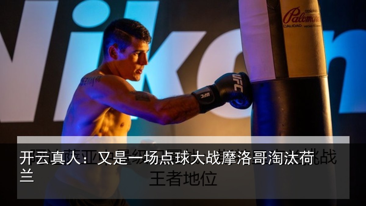 开云真人:又是一场点球大战摩洛哥淘汰荷兰