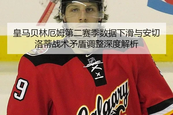 皇马贝林厄姆第二赛季数据下滑与安切洛蒂战术矛盾调整深度解析